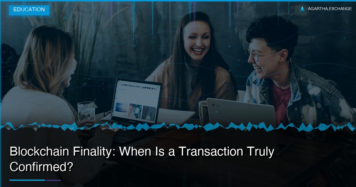 Blockchain Finality: When Is a Transaction Truly Confirmed?